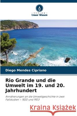 Rio Grande und die Umwelt im 19. und 20. Jahrhundert Mendes Cipriano, Diego 9786208483708