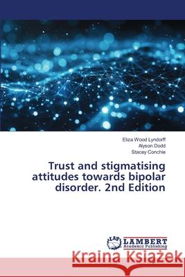 Trust and stigmatising attitudes towards bipolar disorder. 2nd Edition Wood Lyndorff, Eliza, Dodd, Alyson, Conchie, Stacey 9786208484330