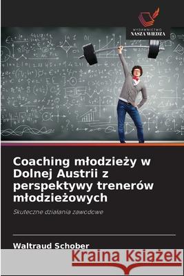 Coaching mlodziezy w Dolnej Austrii z perspektywy trenerów mlodziezowych Schober, Waltraud 9786208484484