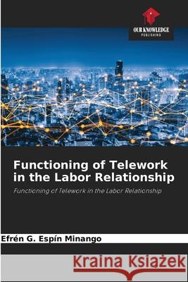 Functioning of Telework in the Labor Relationship G. Espín Minango, Efrén 9786208484972 Our Knowledge Publishing