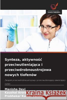 Synteza, aktywnosc przeciwutleniajaca i przeciwdrobnoustrojowa nowych tiofenów Devi, Manisha, Arora, Kaushal, Verma, Prabhakar Kumar 9786208485474