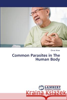 Common Parasites in The Human Body Amer, Omar 9786208485665
