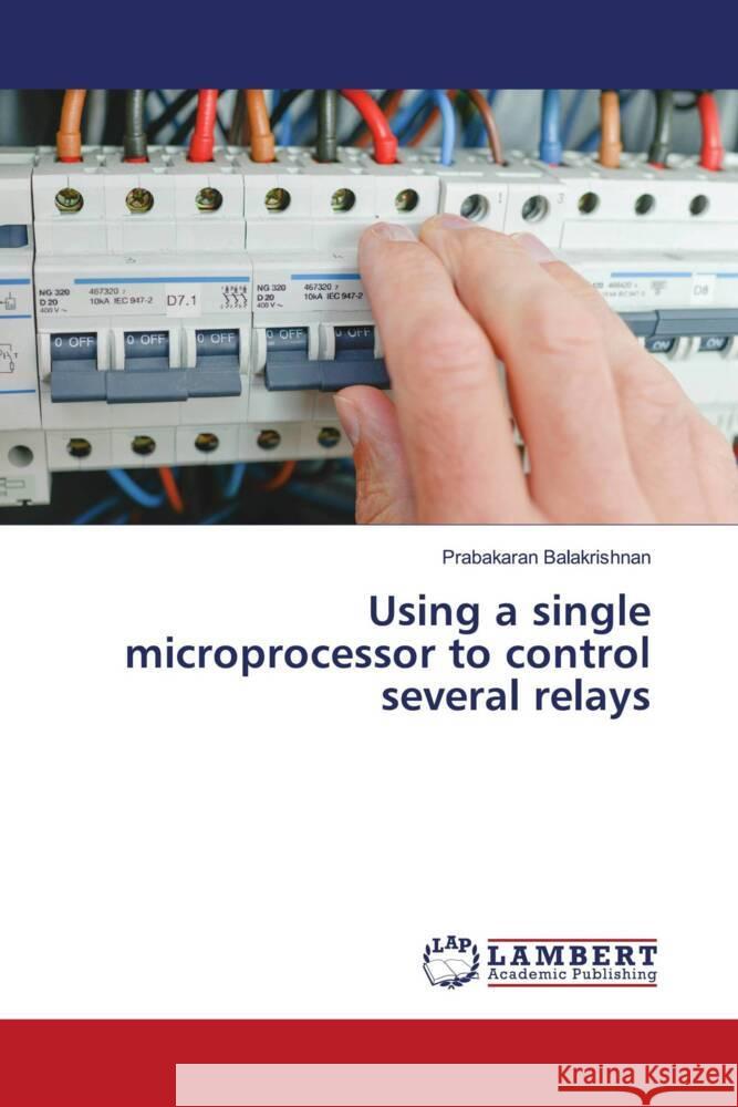 Using a single microprocessor to control several relays Balakrishnan, Prabakaran 9786208485672