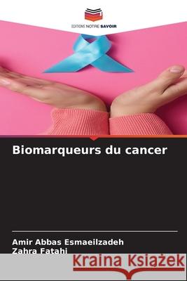 Biomarqueurs du cancer Esmaeilzadeh, Amir Abbas, Fatahi, Zahra 9786208485818