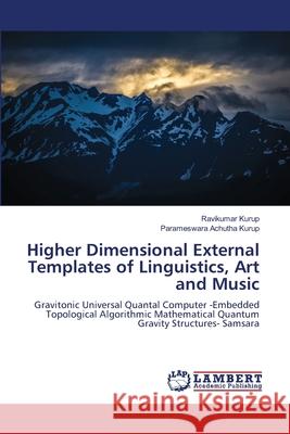 Higher Dimensional External Templates of Linguistics, Art and Music Kurup, Ravikumar, Achutha Kurup, Parameswara 9786208485825 LAP Lambert Academic Publishing