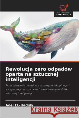Rewolucja zero odpadów oparta na sztucznej inteligencji EL-Hadidy, Adel 9786208485856