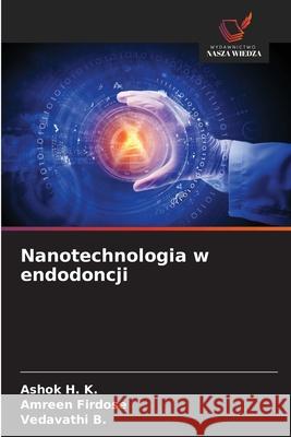 Nanotechnologia w endodoncji H. K., Ashok, Firdose, Amreen, B., Vedavathi 9786208485917 Wydawnictwo Nasza Wiedza