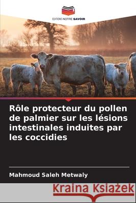 Rôle protecteur du pollen de palmier sur les lésions intestinales induites par les coccidies Metwaly, Mahmoud Saleh 9786208486099