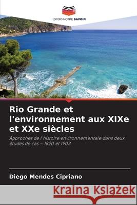Rio Grande et l'environnement aux XIXe et XXe siècles Mendes Cipriano, Diego 9786208486266