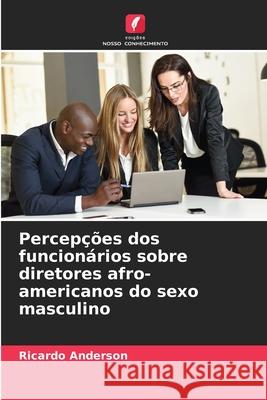Percepções dos funcionários sobre diretores afro-americanos do sexo masculino Anderson, Ricardo 9786208486426