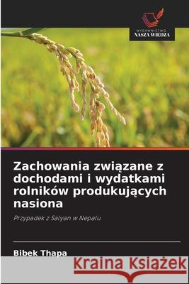 Zachowania zwiazane z dochodami i wydatkami rolników produkujacych nasiona Thapa, Bibek 9786208486488