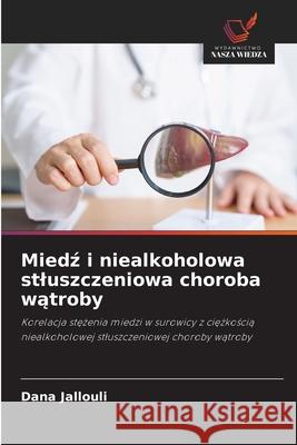 Miedz i niealkoholowa stluszczeniowa choroba watroby Jallouli, Dana 9786208487423