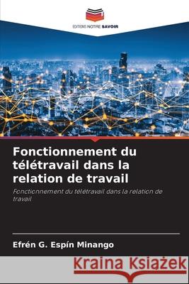 Fonctionnement du télétravail dans la relation de travail G. Espín Minango, Efrén 9786208487539 Editions Notre Savoir