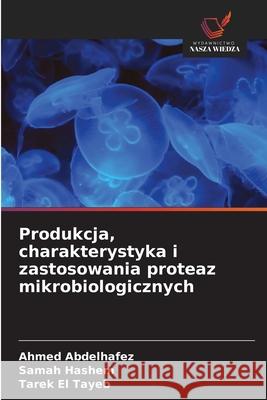 Produkcja, charakterystyka i zastosowania proteaz mikrobiologicznych Abdelhafez, Ahmed, Hashem, Samah, El Tayeb, Tarek 9786208487638