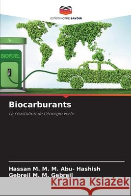 Biocarburants M. M. M. Abu- Hashish, Hassan, M. M. Gebreil, Gebreil 9786208487782 Editions Notre Savoir
