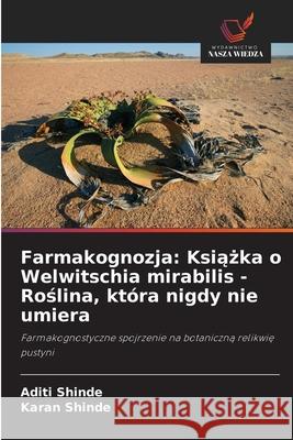 Farmakognozja: Ksiazka o Welwitschia mirabilis - Roslina, która nigdy nie umiera Shinde, Aditi, Shinde, Karan 9786208487966