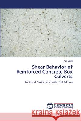Shear Behavior of Reinforced Concrete Box Culverts Garg, Anil 9786208488284