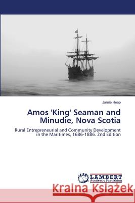 Amos 'King' Seaman and Minudie, Nova Scotia Heap, Jamie 9786208488314