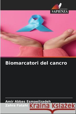 Biomarcatori del cancro Esmaeilzadeh, Amir Abbas, Fatahi, Zahra 9786208488376