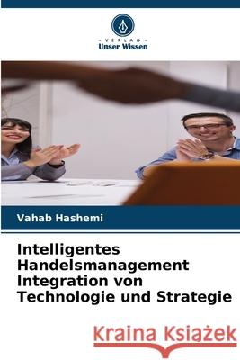 Intelligentes Handelsmanagement Integration von Technologie und Strategie Hashemi, Vahab 9786208488635