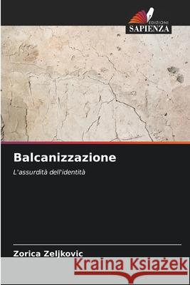 Balcanizzazione Zeljkovic, Zorica 9786208488789 Edizioni Sapienza