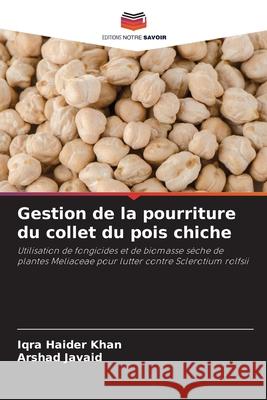 Gestion de la pourriture du collet du pois chiche Khan, Iqra Haider, Javaid, Arshad 9786208489236