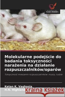 Molekularne podejscie do badania toksycznosci narazenia na dzialanie rozpuszczalników/oparów Vaghasia, Ketan K., Highland, H.N. 9786208489366