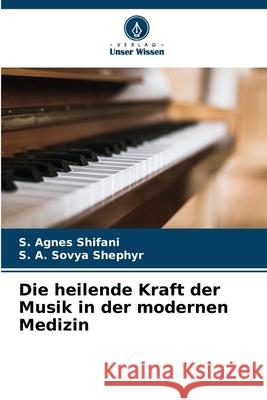 Die heilende Kraft der Musik in der modernen Medizin Shifani, S. Agnes, Shephyr, S. A. Sovya 9786208489946