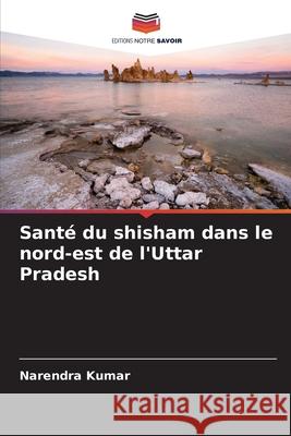 Santé du shisham dans le nord-est de l'Uttar Pradesh Kumar, Narendra 9786208490201