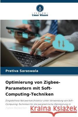 Optimierung von Zigbee-Parametern mit Soft-Computing-Techniken Saraswala, Prativa 9786208490379 Verlag Unser Wissen