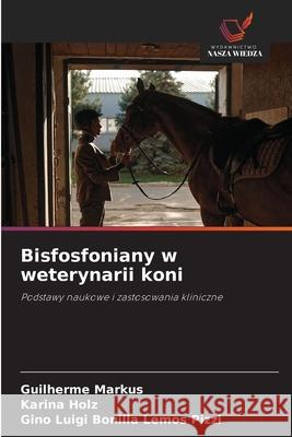 Bisfosfoniany w weterynarii koni Markus, Guilherme, Holz, Karina, Luigi Bonilla Lemos Pizzi, Gino 9786208490539