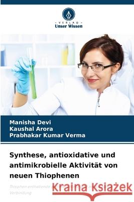 Synthese, antioxidative und antimikrobielle Aktivität von neuen Thiophenen Devi, Manisha, Arora, Kaushal, Verma, Prabhakar Kumar 9786208490584