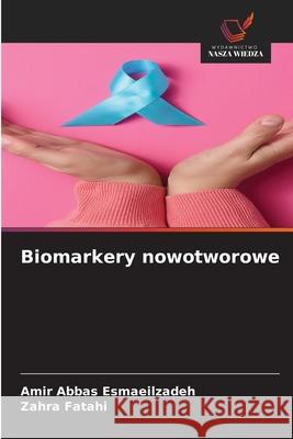 Biomarkery nowotworowe Esmaeilzadeh, Amir Abbas, Fatahi, Zahra 9786208490935