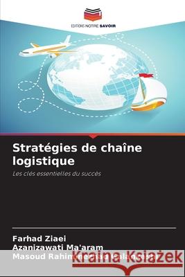 Stratégies de chaîne logistique Ziaei, Farhad, Ma'aram, Azanizawati, Rahiminezhad Galankashi, Masoud 9786208491017 Editions Notre Savoir