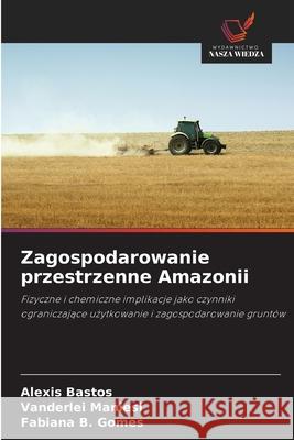 Zagospodarowanie przestrzenne Amazonii Bastos, Alexis, Maniesi, Vanderlei, B. Gomes, Fabiana 9786208491116