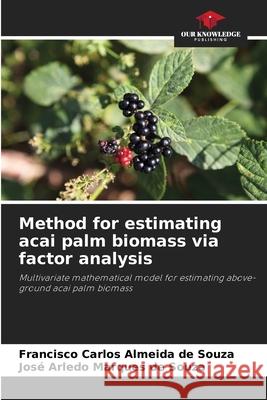 Method for estimating acai palm biomass via factor analysis Souza, Francisco Carlos Almeida de, Souza, José Arledo Marques de 9786208491161