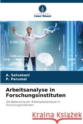 Arbeitsanalyse in Forschungsinstituten Selvakani, A., Perumal, P. 9786208491291 Verlag Unser Wissen