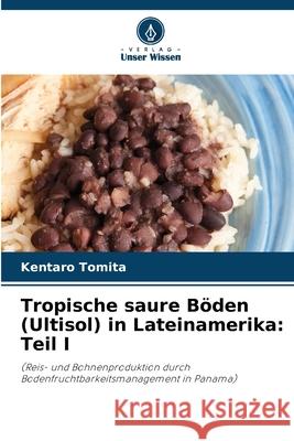 Tropische saure Böden (Ultisol) in Lateinamerika: Teil I Tomita, Kentaro 9786208491352