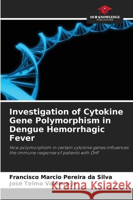 Investigation of Cytokine Gene Polymorphism in Dengue Hemorrhagic Fever Silva, Francisco Marcio Pereira da, Valença Jr, José Telmo 9786208491369