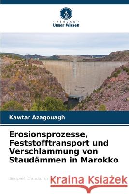 Erosionsprozesse, Feststofftransport und Verschlammung von Staudämmen in Marokko Azagouagh, Kawtar 9786208491697