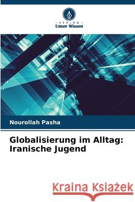 Globalisierung im Alltag: Iranische Jugend Pasha, Nourollah 9786208491703