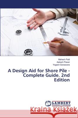 A Design Aid for Shore Pile -Complete Guide. 2nd Edition Patil, Mahesh, Pawar, Aakash, Sonawane, Yogesh 9786208492021