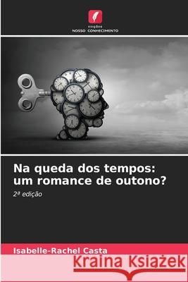 Na queda dos tempos: um romance de outono? Casta, Isabelle-Rachel 9786208492342 Edições Nosso Conhecimento