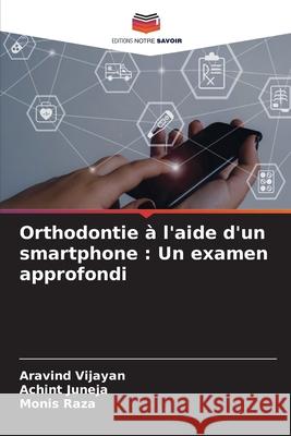 Orthodontie à l'aide d'un smartphone : Un examen approfondi Vijayan, Aravind, JUNEJA, ACHINT, Raza, Monis 9786208492427