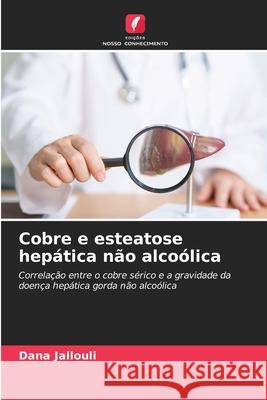 Cobre e esteatose hepática não alcoólica Jallouli, Dana 9786208492540