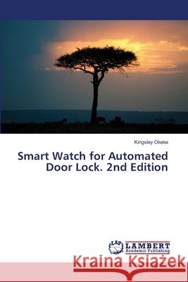 Smart Watch for Automated Door Lock. 2nd Edition Okeke, Kingsley 9786208492700 LAP Lambert Academic Publishing