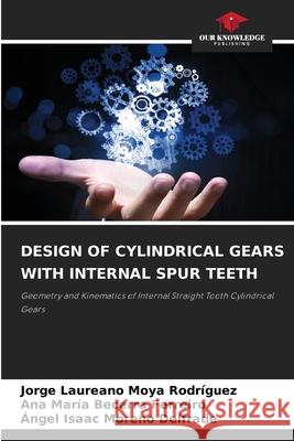 DESIGN OF CYLINDRICAL GEARS WITH INTERNAL SPUR TEETH Moya Rodríguez, Jorge Laureano, Becerra Ferreiro, Ana María, Moreno Delfrade, Ángel Isaac 9786208492946