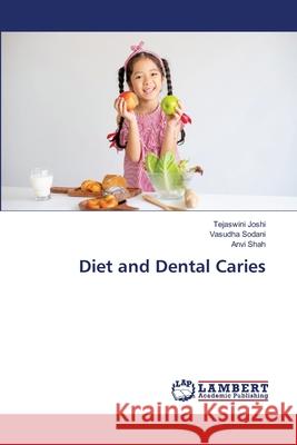Diet and Dental Caries Joshi, Tejaswini, Sodani, Vasudha, Shah, Anvi 9786208493479 LAP Lambert Academic Publishing