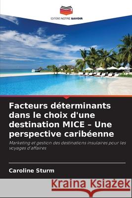 Facteurs déterminants dans le choix d'une destination MICE - Une perspective caribéenne Sturm, Caroline 9786208493592