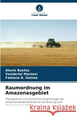 Raumordnung im Amazonasgebiet Bastos, Alexis, Maniesi, Vanderlei, B. Gomes, Fabiana 9786208493677